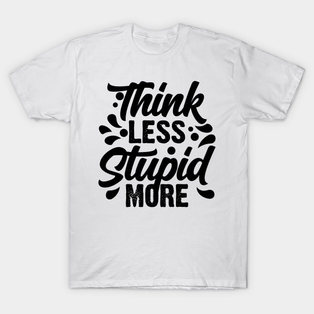 Think Less Stupid More v2 T-Shirt by Emma